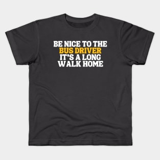 Be Nice To The Bus Driver Its A Long Walk Home Typography Kids T-Shirt